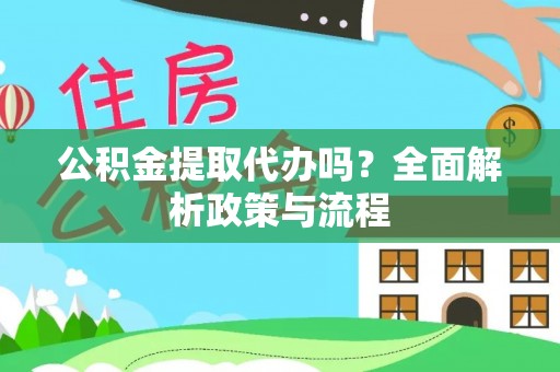 崇信公积金提取代办吗？全面解析政策与流程