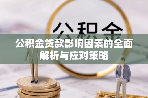 崇信公积金贷款影响因素的全面解析与应对策略