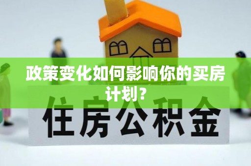 崇信政策变化如何影响你的买房计划？