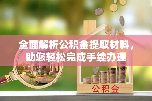 崇信全面解析公积金提取材料，助您轻松完成手续办理