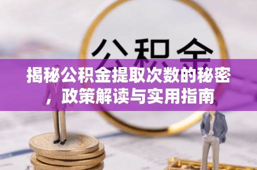 崇信揭秘公积金提取次数的秘密，政策解读与实用指南