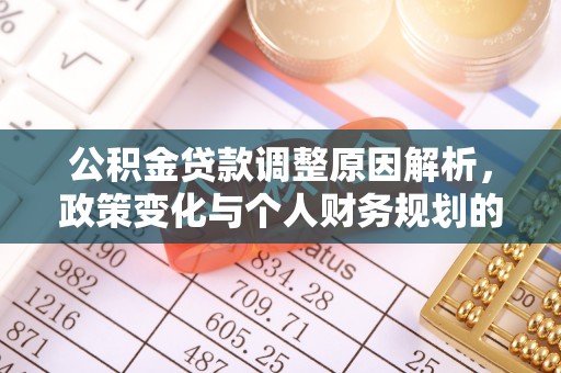 崇信公积金贷款调整原因解析，政策变化与个人财务规划的影响