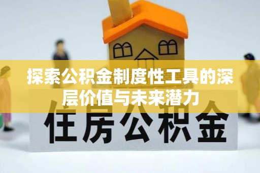 崇信探索公积金制度性工具的深层价值与未来潜力
