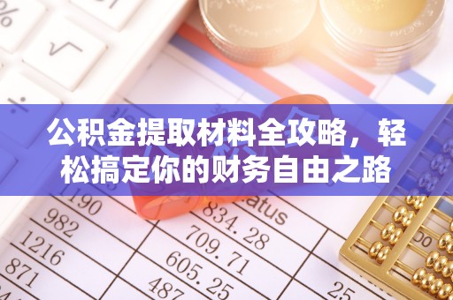 崇信公积金提取材料全攻略，轻松搞定你的财务自由之路