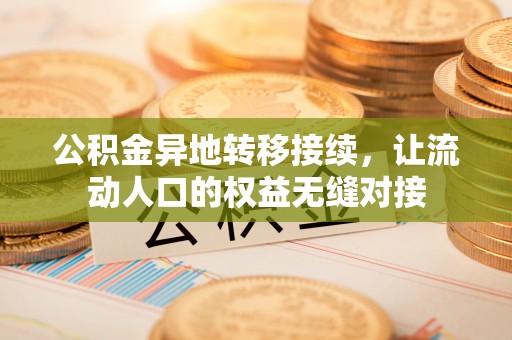 崇信公积金异地转移接续，让流动人口的权益无缝对接
