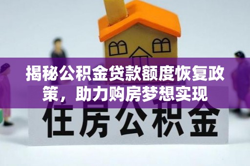崇信揭秘公积金贷款额度恢复政策，助力购房梦想实现