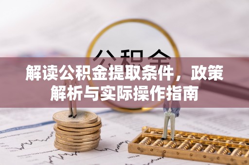 崇信解读公积金提取条件，政策解析与实际操作指南